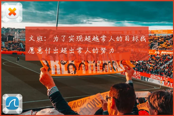文班：为了实现超越常人的目标我愿意付出超出常人的努力