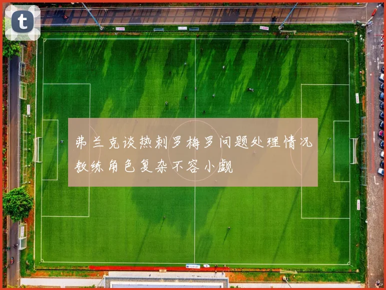 弗兰克谈热刺罗梅罗问题处理情况教练角色复杂不容小觑